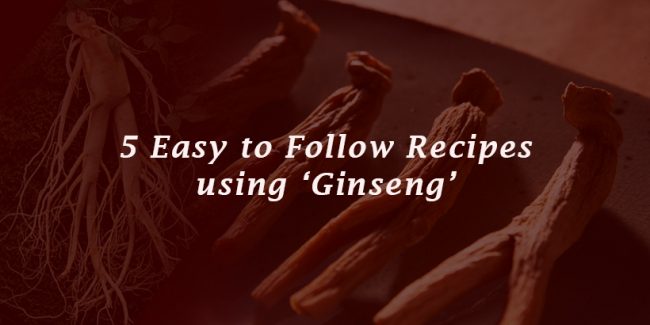 5 Easy to Follow Recipes using Ginseng