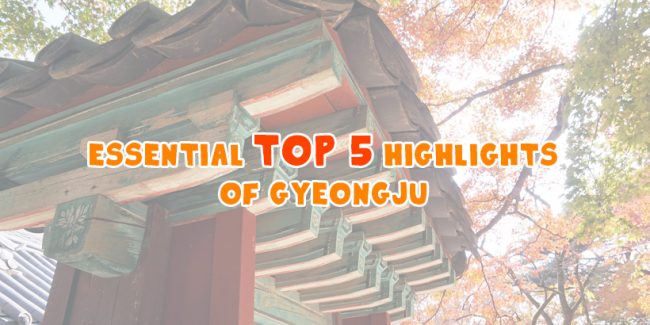 Essential top 5 highlights of Gyeongju Main