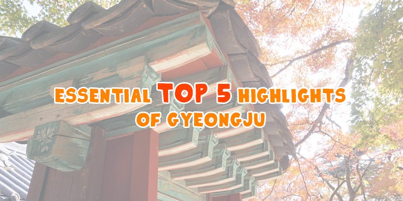 Essential top 5 highlights of Gyeongju Main Essential top 5 highlights of Gyeongju Main