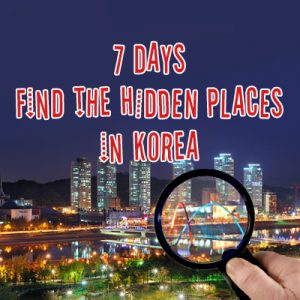 7 Days Find the hidden places in Korea