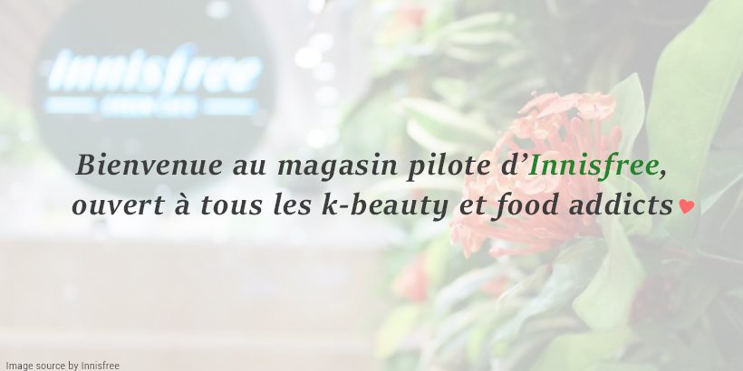 Bienvenue au magasin pilote d’Innisfree, ouvert à tous les k-beauty et food addicts – Main Bienvenue au magasin pilote d’Innisfree, ouvert à tous les k-beauty et food addicts - Main