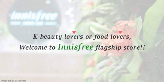 K-beauty lovers or food lovers, Welcome to Innisfree flagship store - Main