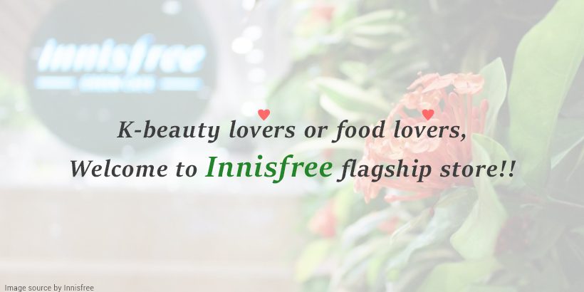 K-beauty lovers or food lovers, Welcome to Innisfree flagship store – Main K-beauty lovers or food lovers, Welcome to Innisfree flagship store - Main