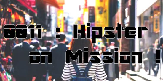 0011 : Hipster on mission