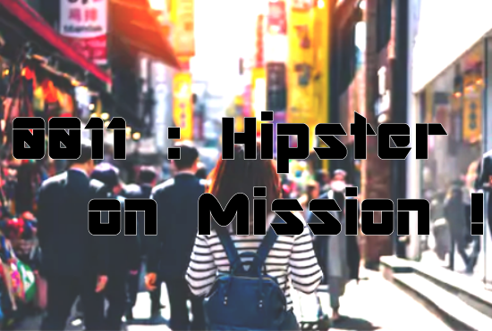 0011 : Hipster on mission
