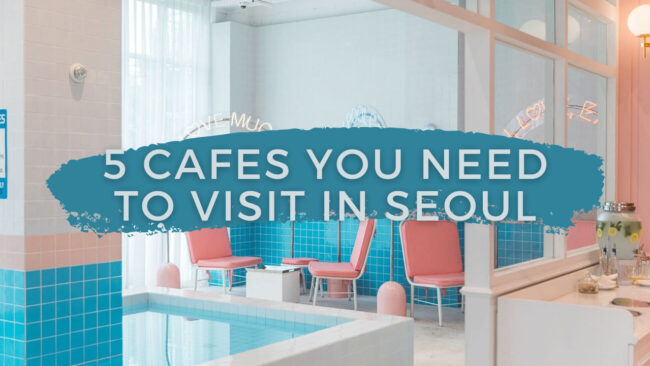 5 cafes you need to visit in seoul