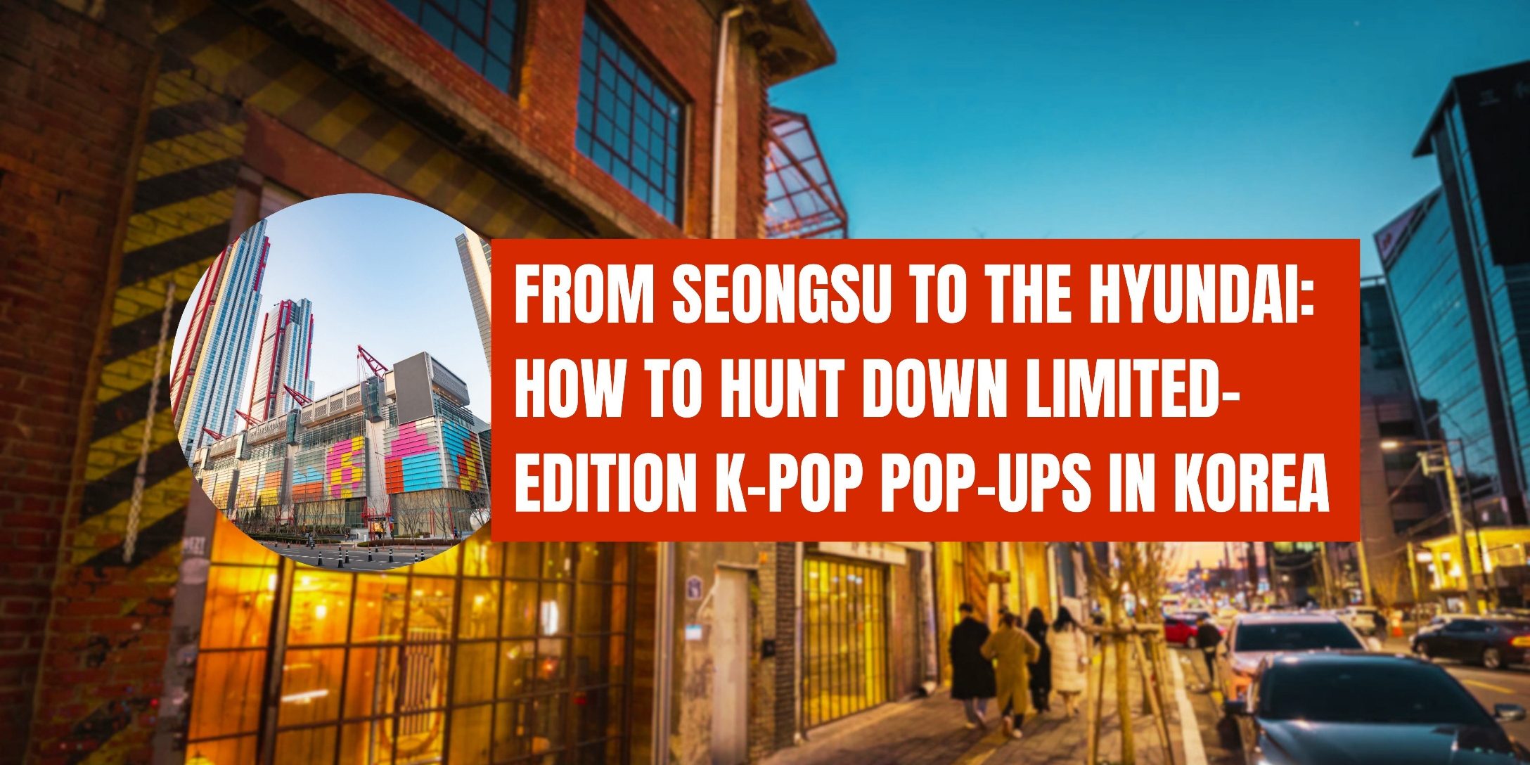 From Seongsu to The Hyundai: How to Hunt Down Limited-Edition K-Pop Pop-Ups in Korea From Seongsu to The Hyundai: How to Hunt Down Limited-Edition K-Pop Pop-Ups in Korea